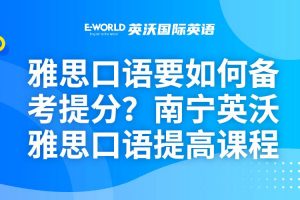 雅思口语要如何备考提分？南宁雅思口语提高课程