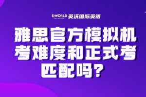 雅思官方模拟机考难度和正式考匹配吗？