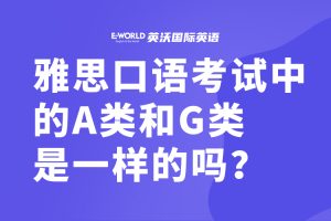 雅思口语考试中的A类和G类是一样的吗?