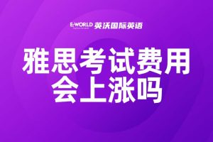 雅思考试费用会上涨吗