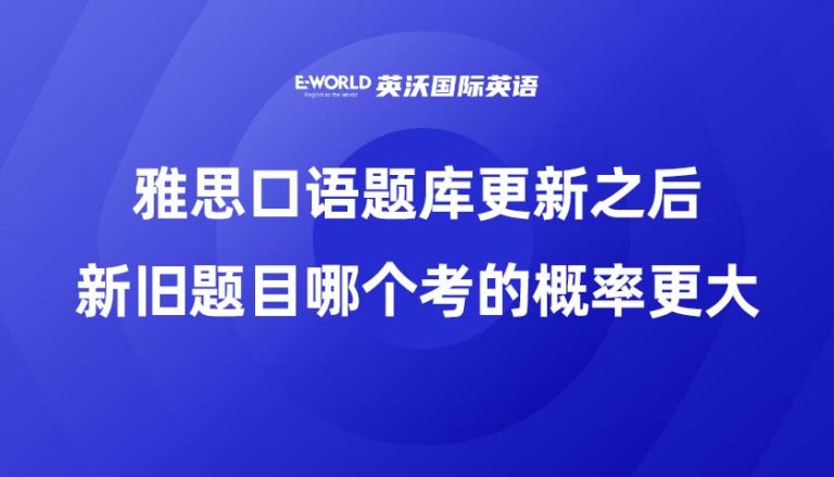 雅思口语题库更新之后新旧题目哪个考的概率更大